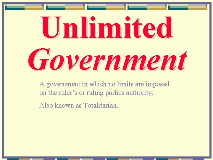 Unlimited Government A government in which no limits are imposed on the ruler’s or