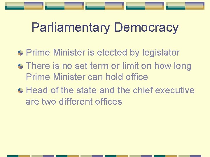 Parliamentary Democracy Prime Minister is elected by legislator There is no set term or