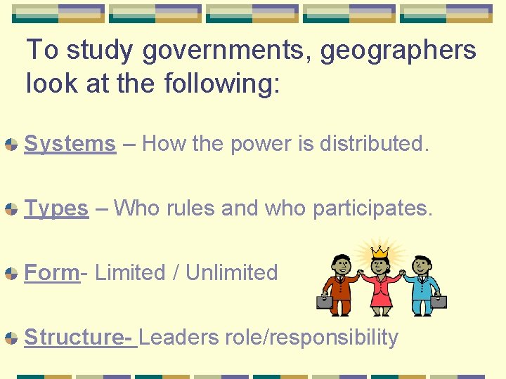To study governments, geographers look at the following: Systems – How the power is