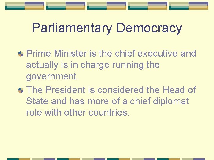 Parliamentary Democracy Prime Minister is the chief executive and actually is in charge running