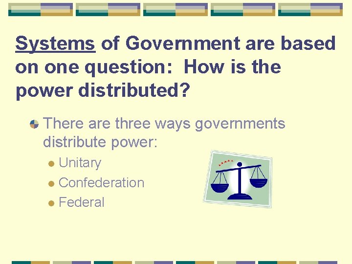Systems of Government are based on one question: How is the power distributed? There
