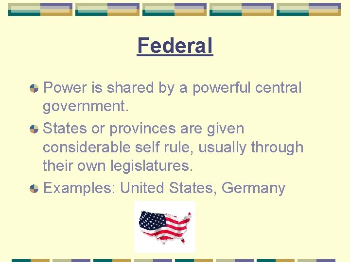 Federal Power is shared by a powerful central government. States or provinces are given