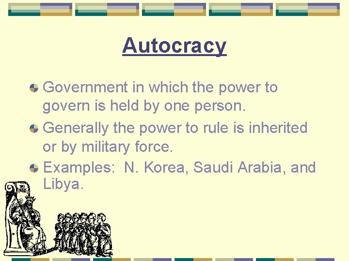 Autocracy Government in which the power to govern is held by one person. Generally
