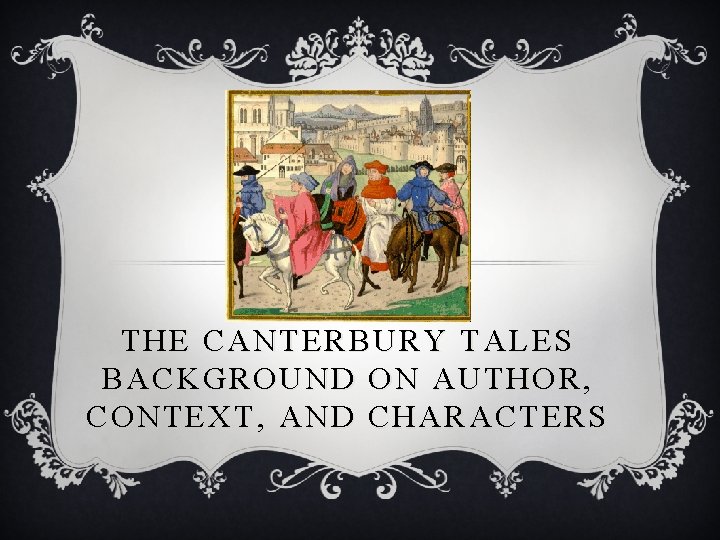 THE CANTERBURY TALES BACKGROUND ON AUTHOR, CONTEXT, AND CHARACTERS 