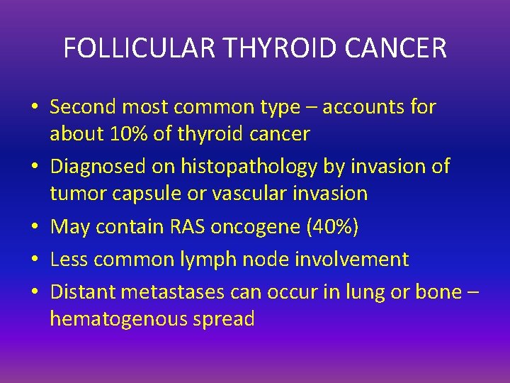 FOLLICULAR THYROID CANCER • Second most common type – accounts for about 10% of