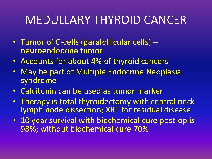 MEDULLARY THYROID CANCER • Tumor of C-cells (parafollicular cells) – neuroendocrine tumor • Accounts