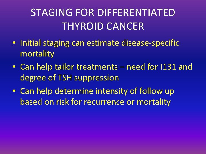 STAGING FOR DIFFERENTIATED THYROID CANCER • Initial staging can estimate disease-specific mortality • Can