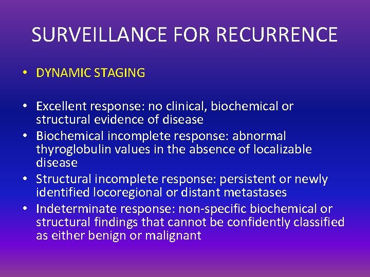 SURVEILLANCE FOR RECURRENCE • DYNAMIC STAGING • Excellent response: no clinical, biochemical or structural