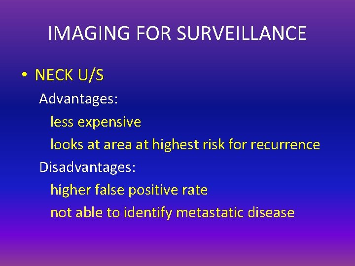 IMAGING FOR SURVEILLANCE • NECK U/S Advantages: less expensive looks at area at highest