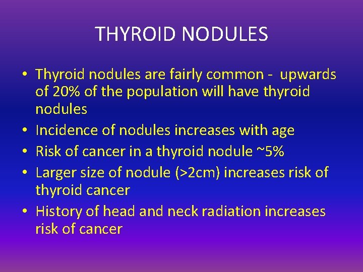 THYROID NODULES • Thyroid nodules are fairly common - upwards of 20% of the