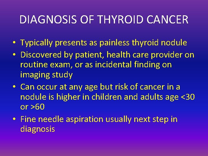 DIAGNOSIS OF THYROID CANCER • Typically presents as painless thyroid nodule • Discovered by