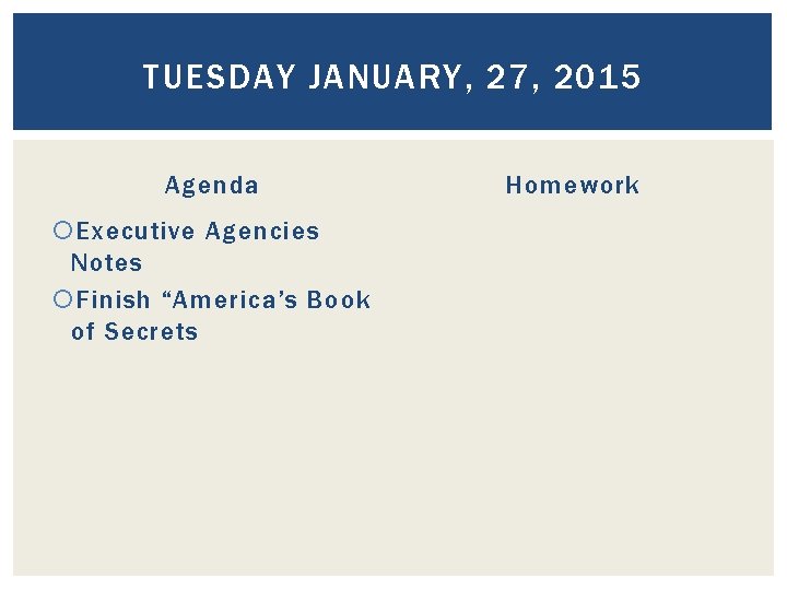 TUESDAY JANUARY, 27, 2015 Agenda Executive Agencies Notes Finish “America’s Book of Secrets Homework