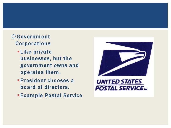  Government Corporations § Like private businesses, but the government owns and operates them.