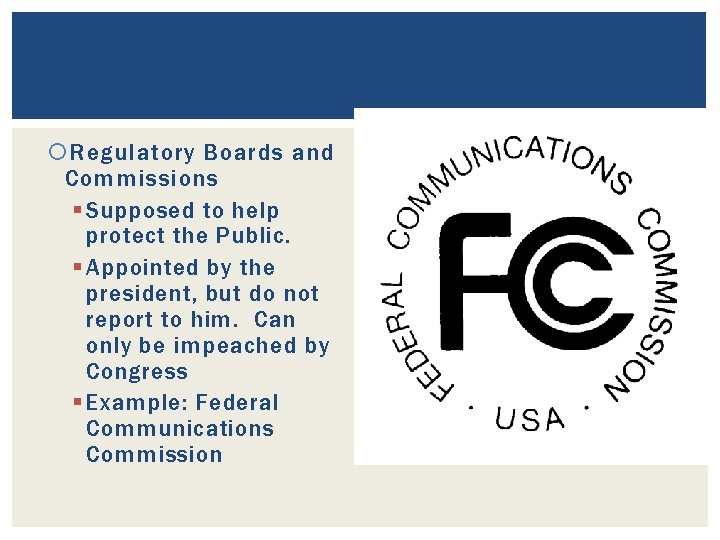  Regulatory Boards and Commissions § Supposed to help protect the Public. § Appointed