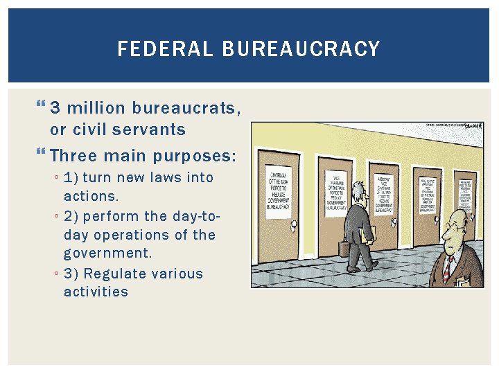 FEDERAL BUREAUCRACY 3 million bureaucrats, or civil servants Three main purposes: ◦ 1) turn