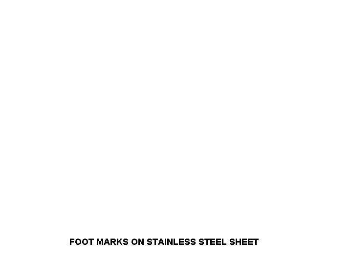 FOOT MARKS ON STAINLESS STEEL SHEET 