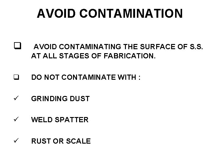 AVOID CONTAMINATION AVOID CONTAMINATING THE SURFACE OF S. S. AT ALL STAGES OF FABRICATION.