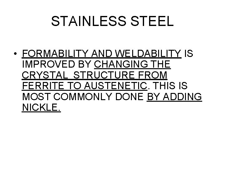 STAINLESS STEEL • FORMABILITY AND WELDABILITY IS IMPROVED BY CHANGING THE CRYSTAL STRUCTURE FROM