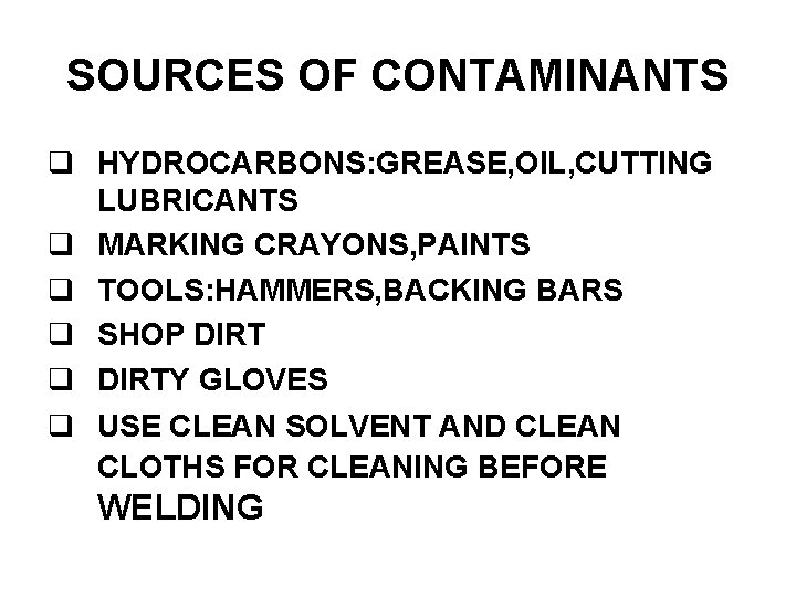 SOURCES OF CONTAMINANTS HYDROCARBONS: GREASE, OIL, CUTTING LUBRICANTS MARKING CRAYONS, PAINTS TOOLS: HAMMERS, BACKING