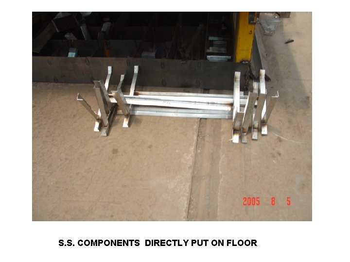 S. S. COMPONENTS DIRECTLY PUT ON FLOOR 