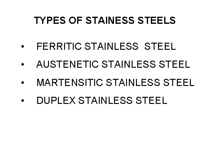 TYPES OF STAINESS STEELS • FERRITIC STAINLESS STEEL • AUSTENETIC STAINLESS STEEL • MARTENSITIC