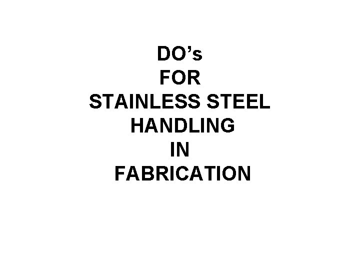 DO’s FOR STAINLESS STEEL HANDLING IN FABRICATION 