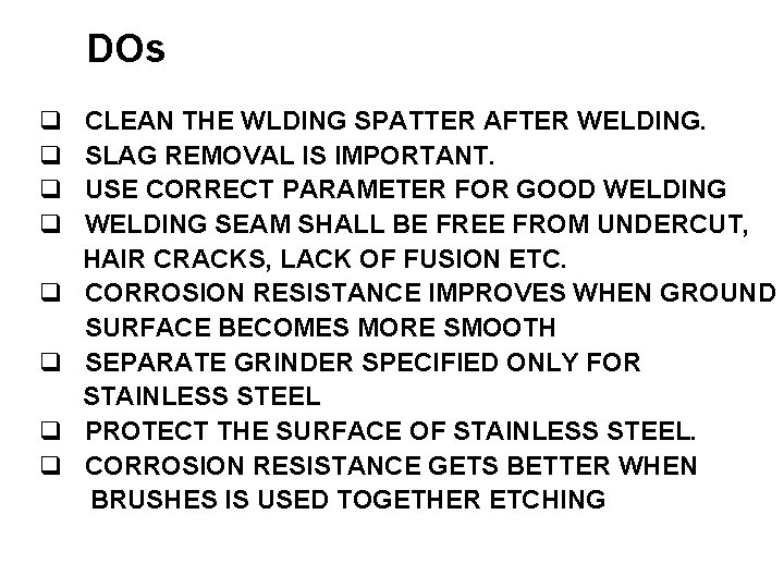 DOs CLEAN THE WLDING SPATTER AFTER WELDING. SLAG REMOVAL IS IMPORTANT. USE CORRECT PARAMETER