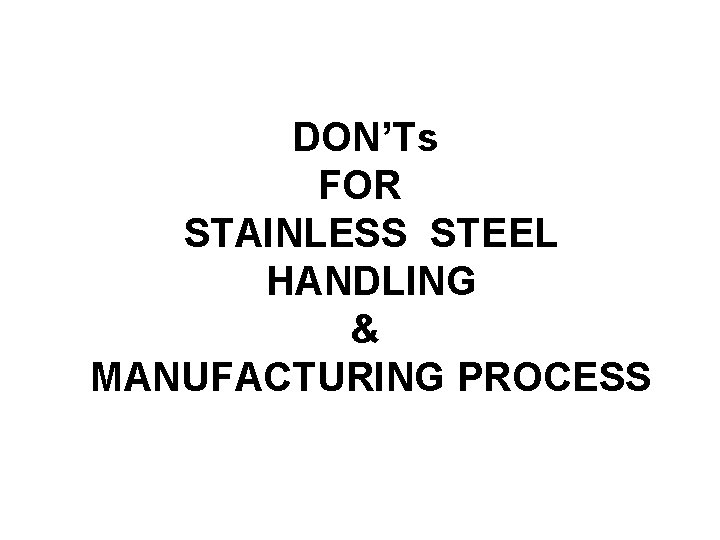 DON’Ts FOR STAINLESS STEEL HANDLING & MANUFACTURING PROCESS 