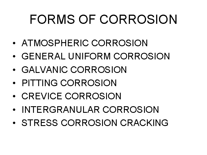 FORMS OF CORROSION • • ATMOSPHERIC CORROSION GENERAL UNIFORM CORROSION GALVANIC CORROSION PITTING CORROSION