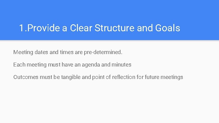 1. Provide a Clear Structure and Goals Meeting dates and times are pre-determined. Each