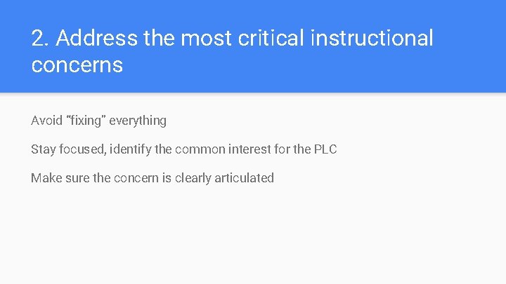 2. Address the most critical instructional concerns Avoid “fixing” everything Stay focused, identify the