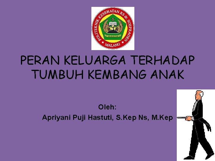 PERAN KELUARGA TERHADAP TUMBUH KEMBANG ANAK Oleh: Apriyani Puji Hastuti, S. Kep Ns, M.