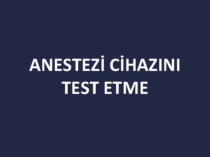 ANESTEZİ CİHAZINI TEST ETME 