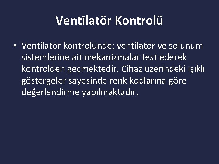 Ventilatör Kontrolü • Ventilatör kontrolünde; ventilatör ve solunum sistemlerine ait mekanizmalar test ederek kontrolden