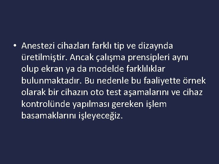  • Anestezi cihazları farklı tip ve dizaynda üretilmiştir. Ancak çalışma prensipleri aynı olup