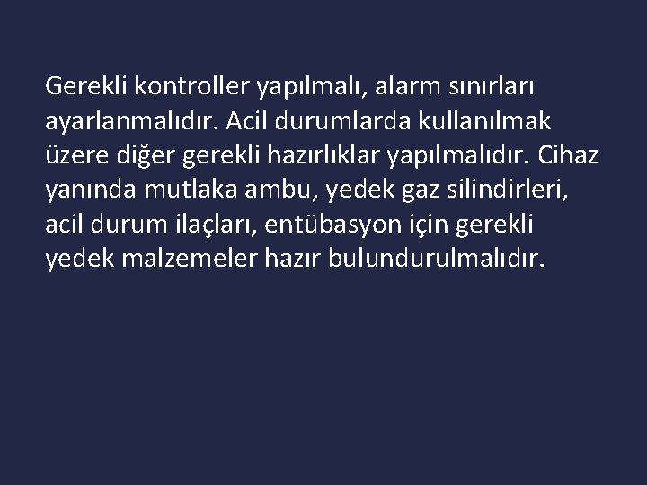 Gerekli kontroller yapılmalı, alarm sınırları ayarlanmalıdır. Acil durumlarda kullanılmak üzere diğer gerekli hazırlıklar yapılmalıdır.