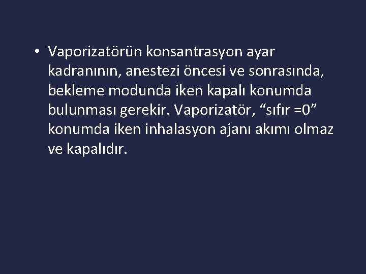  • Vaporizatörün konsantrasyon ayar kadranının, anestezi öncesi ve sonrasında, bekleme modunda iken kapalı