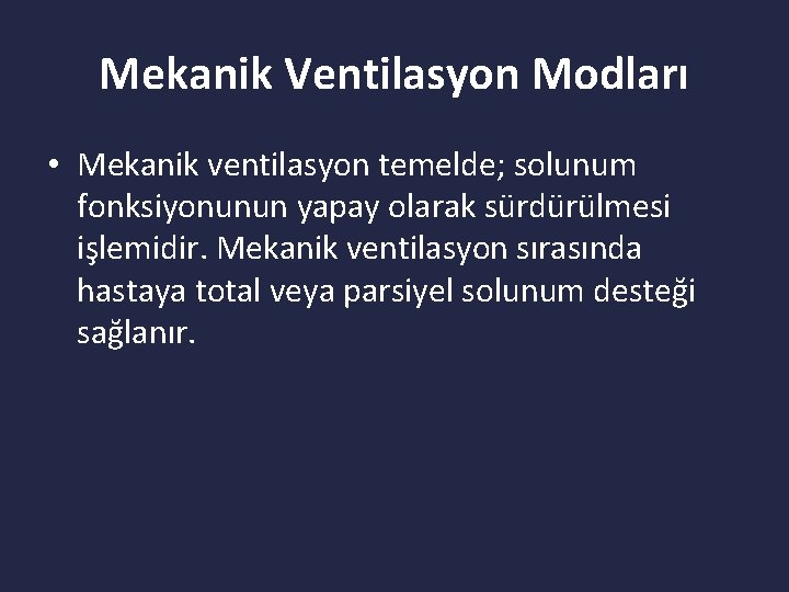 Mekanik Ventilasyon Modları • Mekanik ventilasyon temelde; solunum fonksiyonunun yapay olarak sürdürülmesi işlemidir. Mekanik