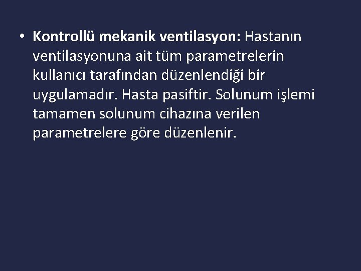  • Kontrollü mekanik ventilasyon: Hastanın ventilasyonuna ait tüm parametrelerin kullanıcı tarafından düzenlendiği bir