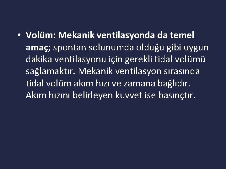  • Volüm: Mekanik ventilasyonda da temel amaç; spontan solunumda olduğu gibi uygun dakika