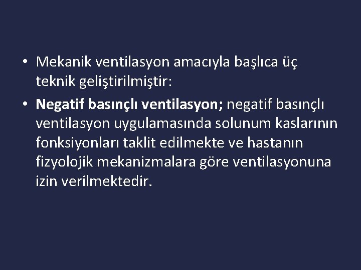  • Mekanik ventilasyon amacıyla başlıca üç teknik geliştirilmiştir: • Negatif basınçlı ventilasyon; negatif