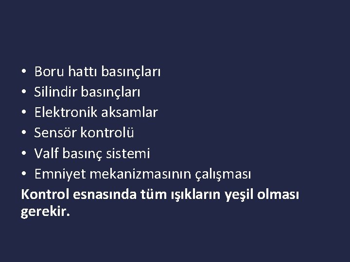  • Boru hattı basınçları • Silindir basınçları • Elektronik aksamlar • Sensör kontrolü