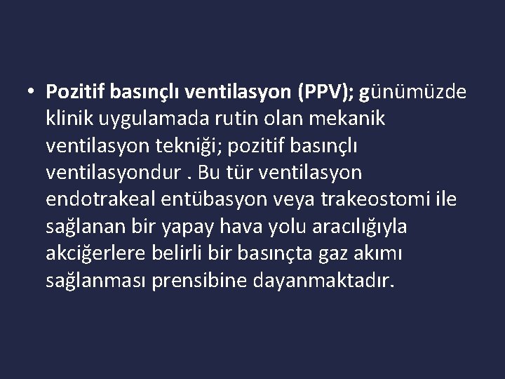  • Pozitif basınçlı ventilasyon (PPV); günümüzde klinik uygulamada rutin olan mekanik ventilasyon tekniği;
