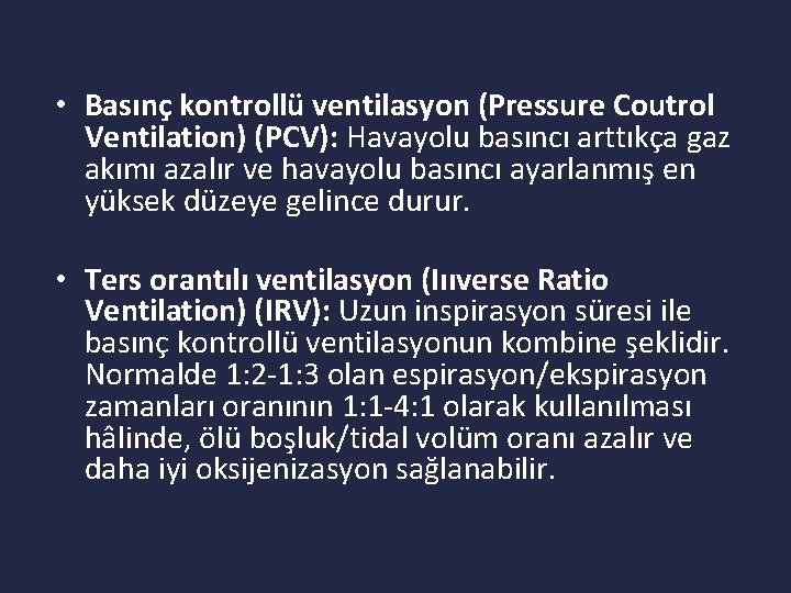  • Basınç kontrollü ventilasyon (Pressure Coutrol Ventilation) (PCV): Havayolu basıncı arttıkça gaz akımı