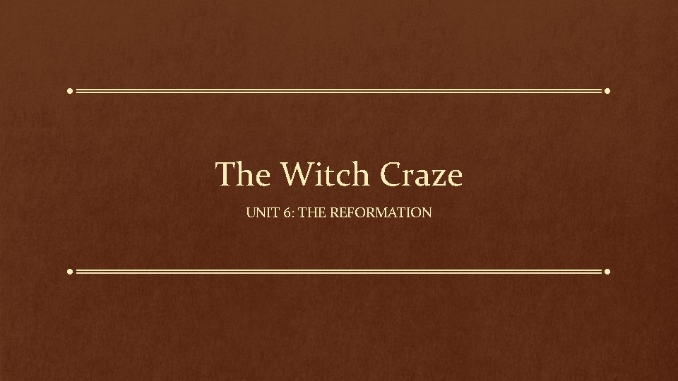 The Witch Craze UNIT 6: THE REFORMATION 