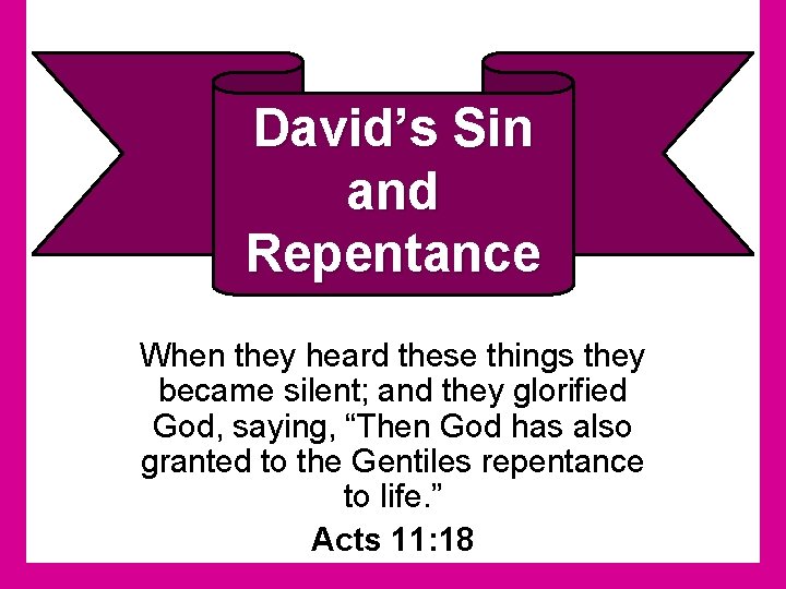 David’s Sin and Repentance When they heard these things they became silent; and they