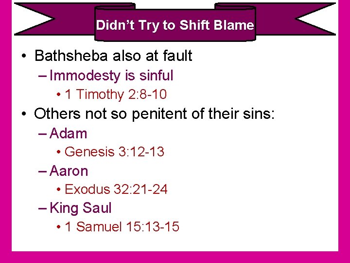 Didn’t Try to Shift Blame • Bathsheba also at fault – Immodesty is sinful