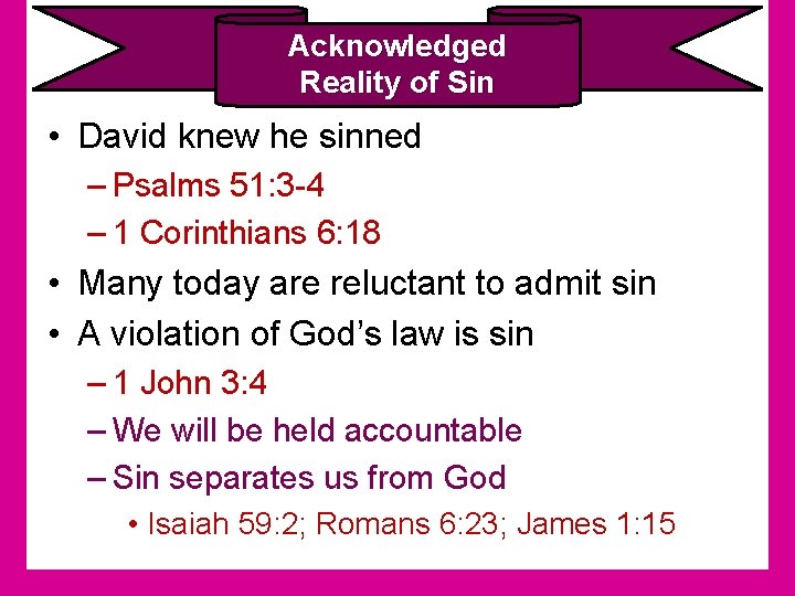 Acknowledged Reality of Sin • David knew he sinned – Psalms 51: 3 -4