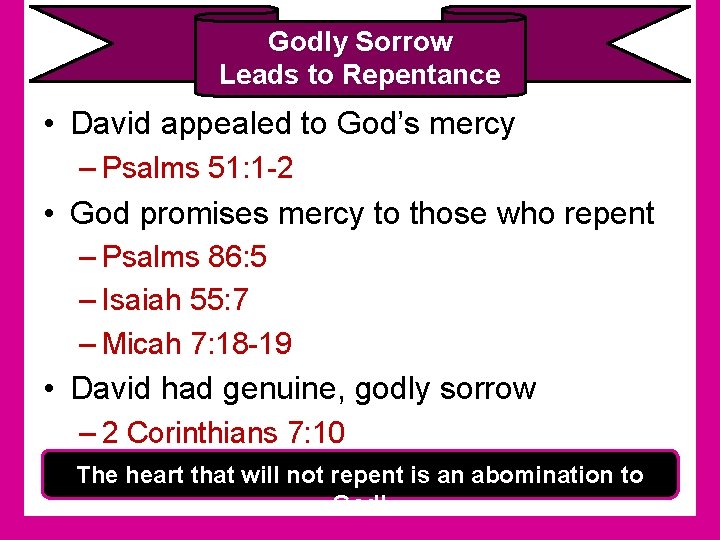Godly Sorrow Leads to Repentance • David appealed to God’s mercy – Psalms 51: