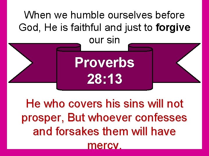 When we humble ourselves before God, He is faithful and just to forgive our